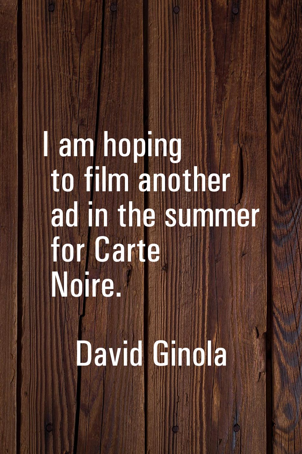 I am hoping to film another ad in the summer for Carte Noire.