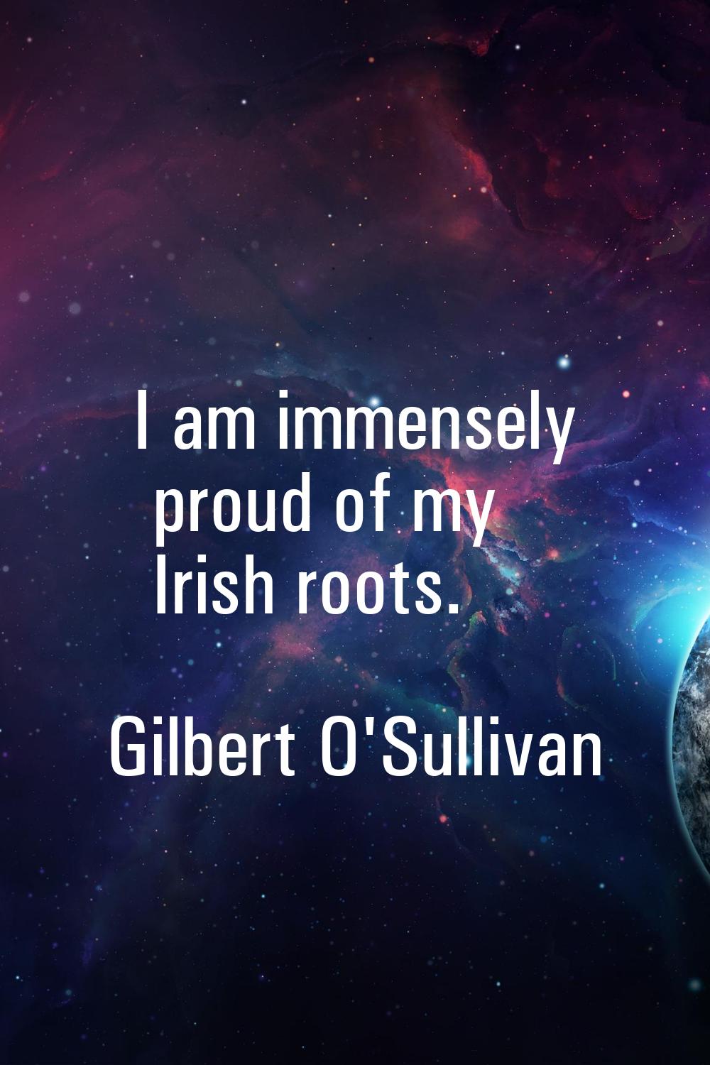 I am immensely proud of my Irish roots.