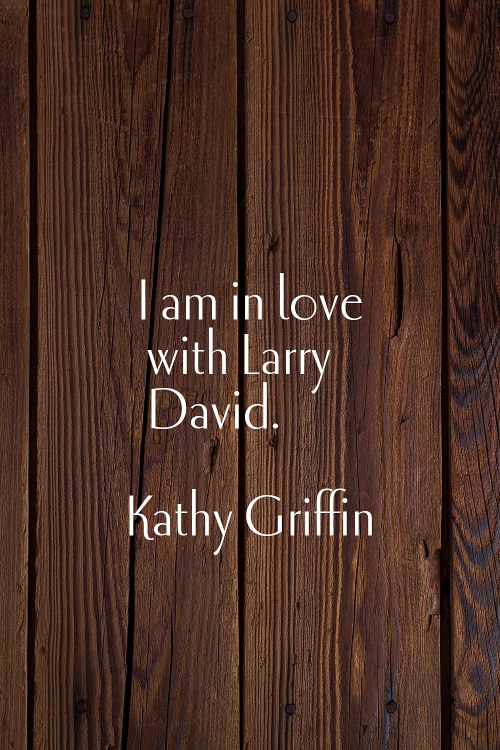 I am in love with Larry David.