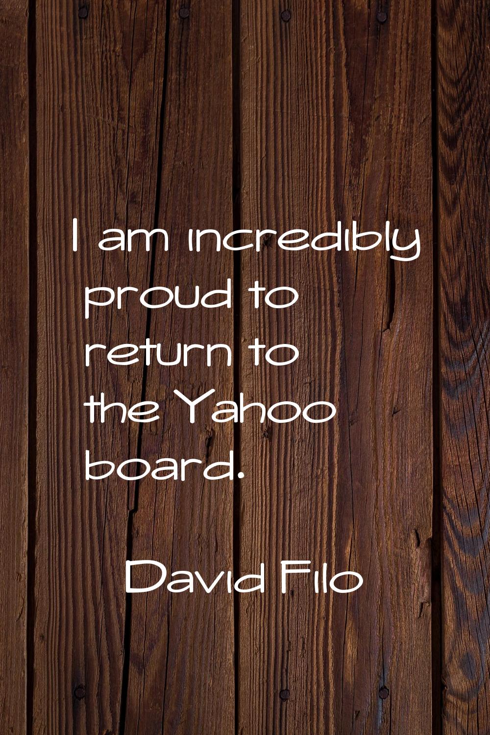 I am incredibly proud to return to the Yahoo board.