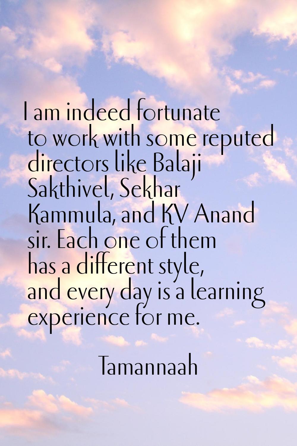 I am indeed fortunate to work with some reputed directors like Balaji Sakthivel, Sekhar Kammula, an