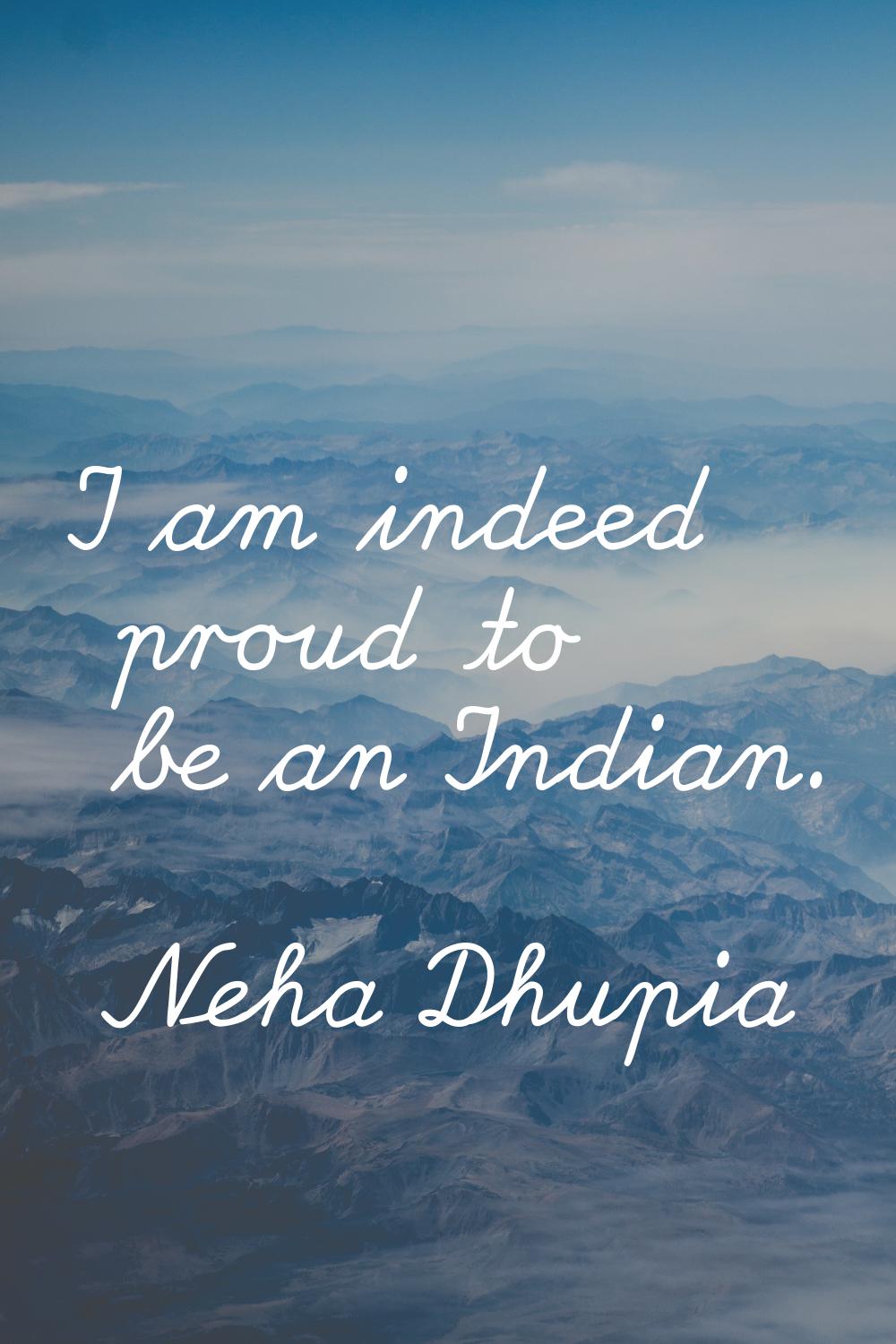 I am indeed proud to be an Indian.