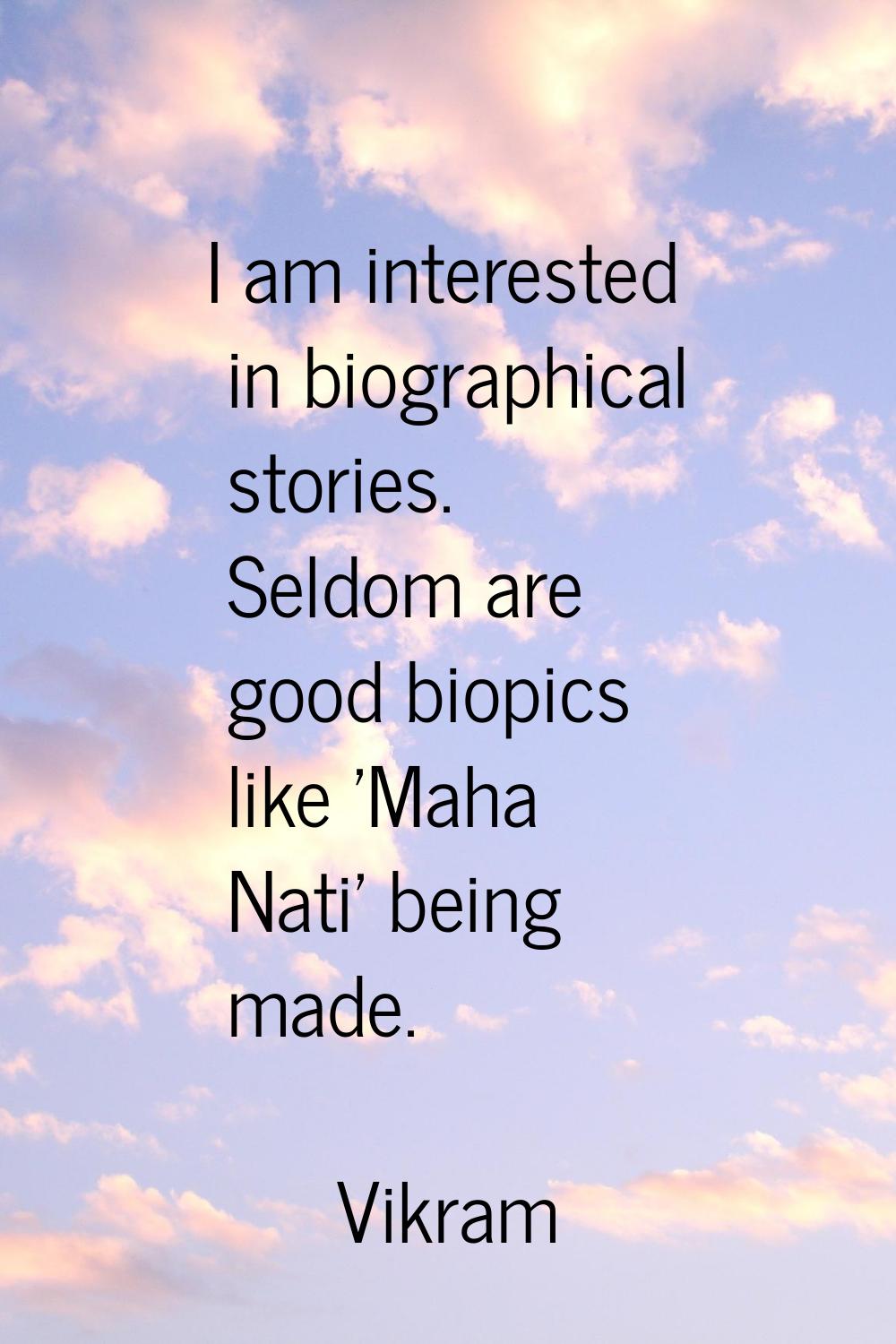 I am interested in biographical stories. Seldom are good biopics like 'Maha Nati' being made.