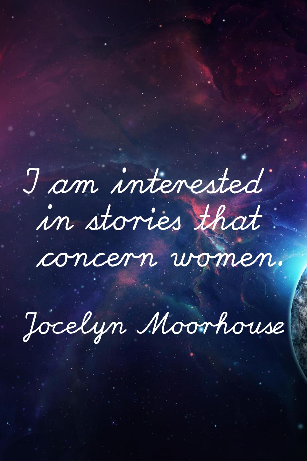 I am interested in stories that concern women.
