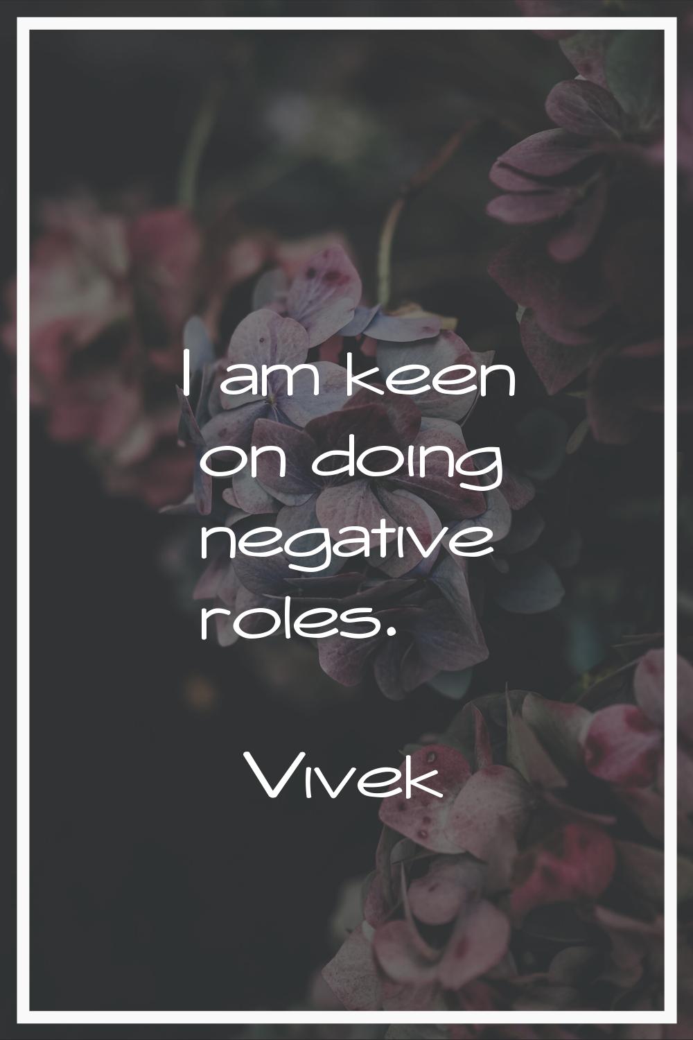 I am keen on doing negative roles.