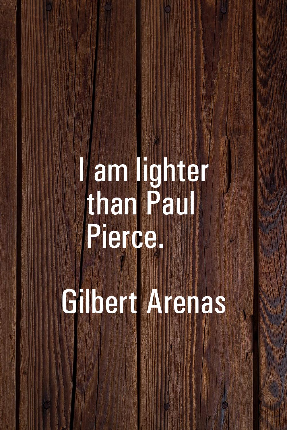 I am lighter than Paul Pierce.