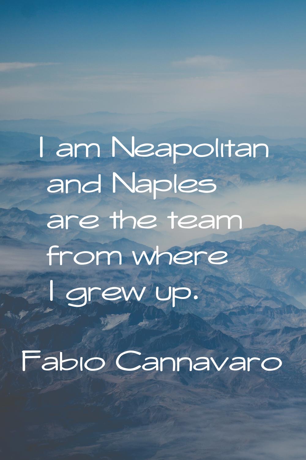 I am Neapolitan and Naples are the team from where I grew up.