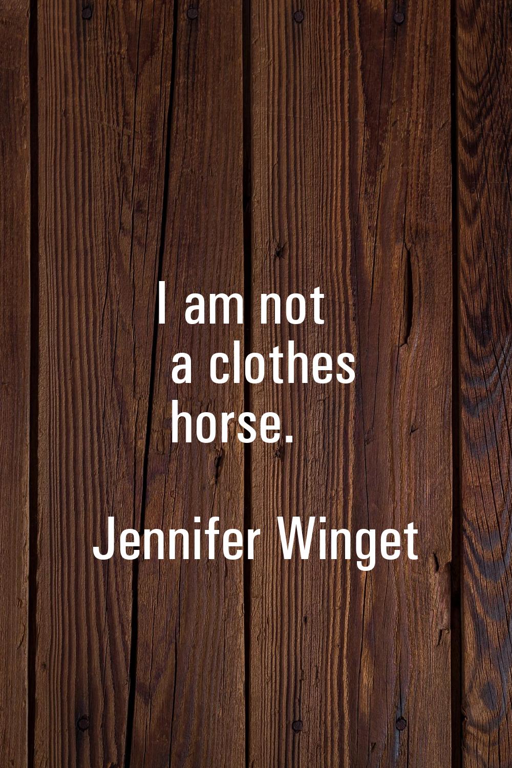 I am not a clothes horse.