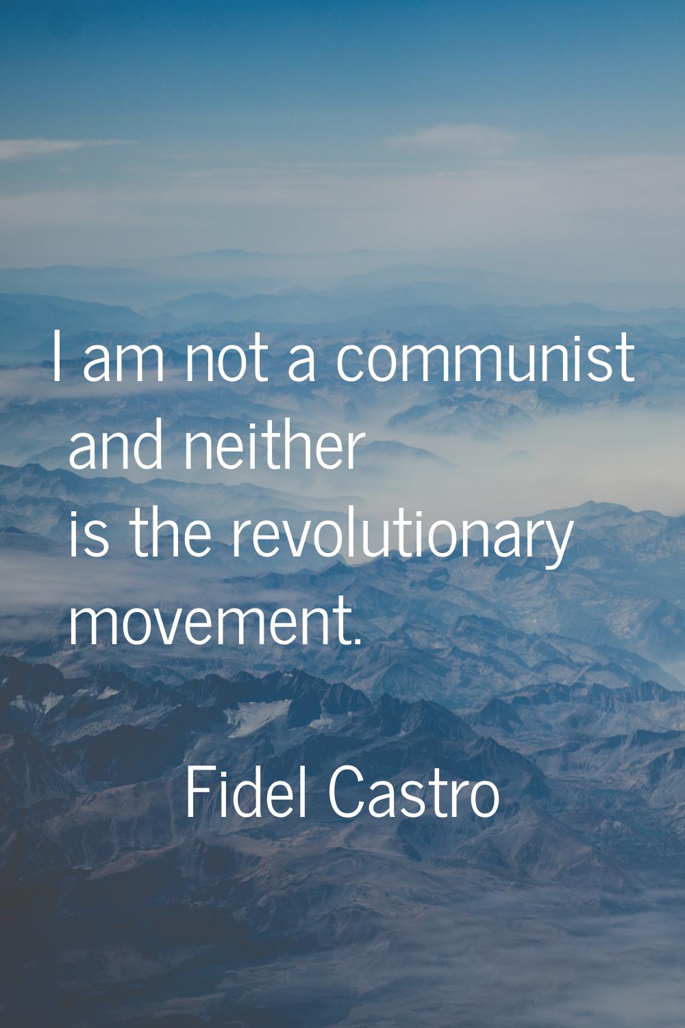 I am not a communist and neither is the revolutionary movement.