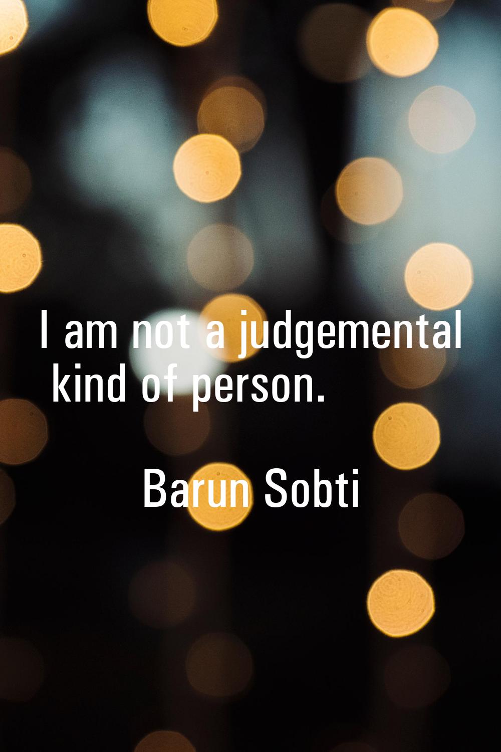 I am not a judgemental kind of person.