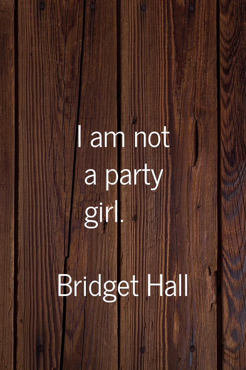 I am not a party girl.