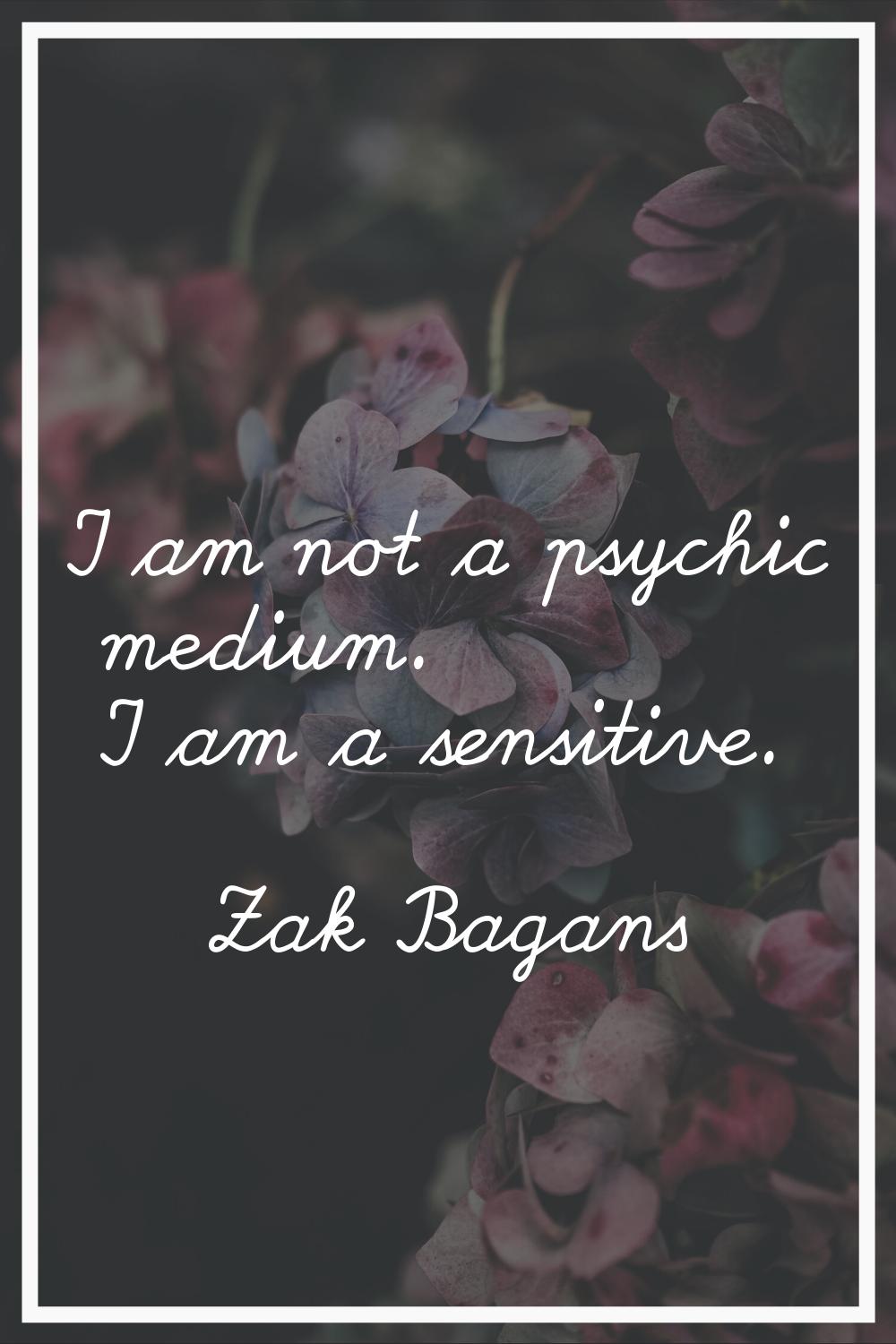 I am not a psychic medium. I am a sensitive.