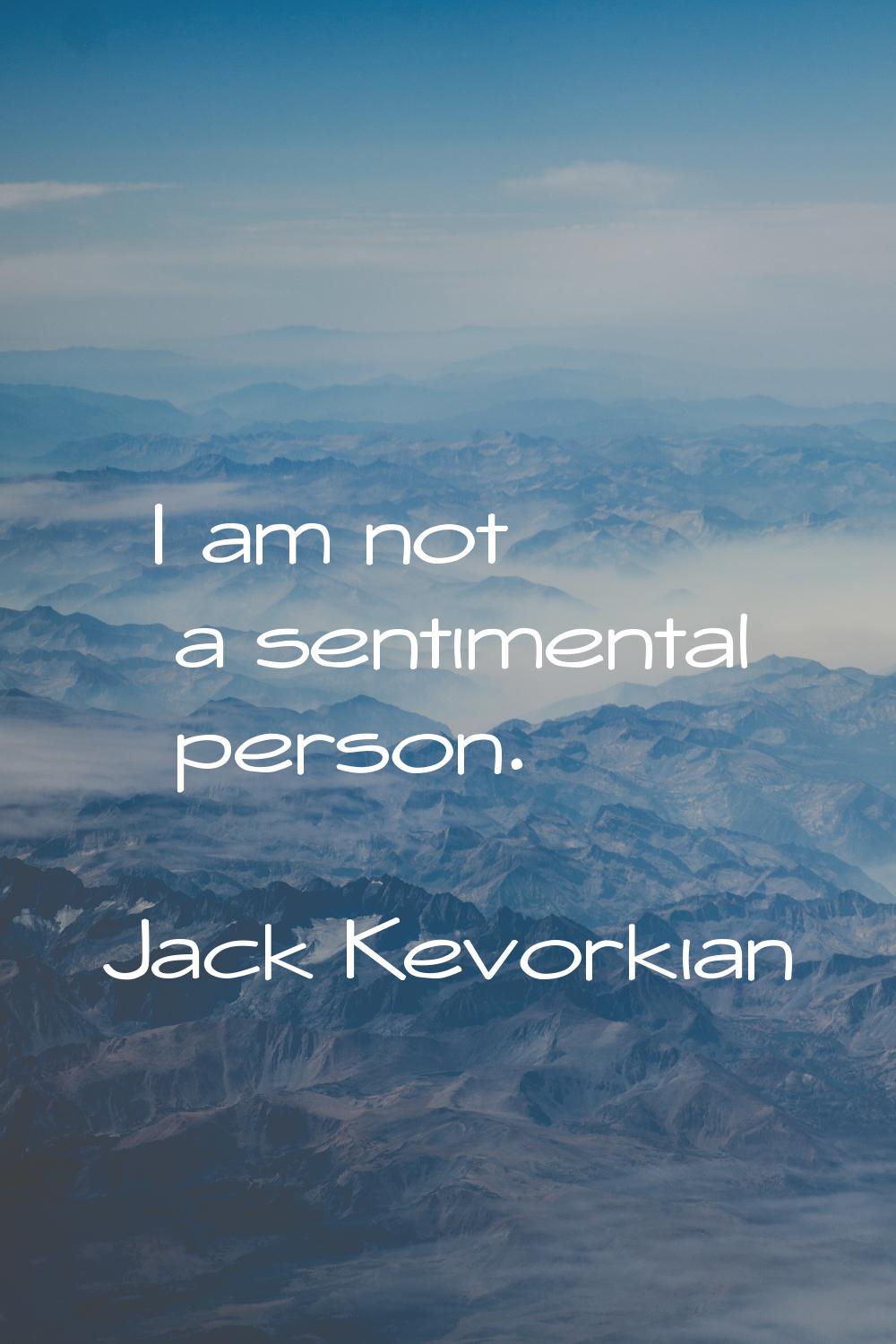 I am not a sentimental person.