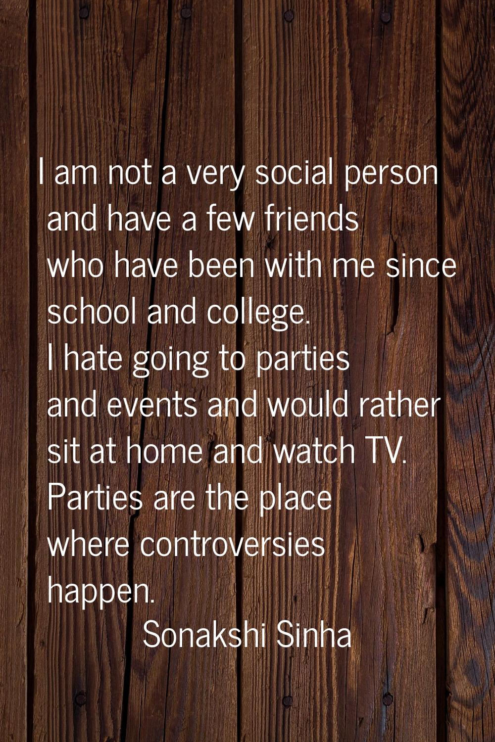 I am not a very social person and have a few friends who have been with me since school and college