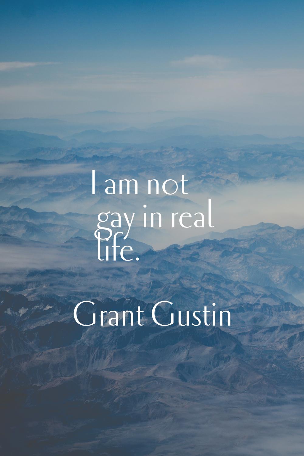 I am not gay in real life.