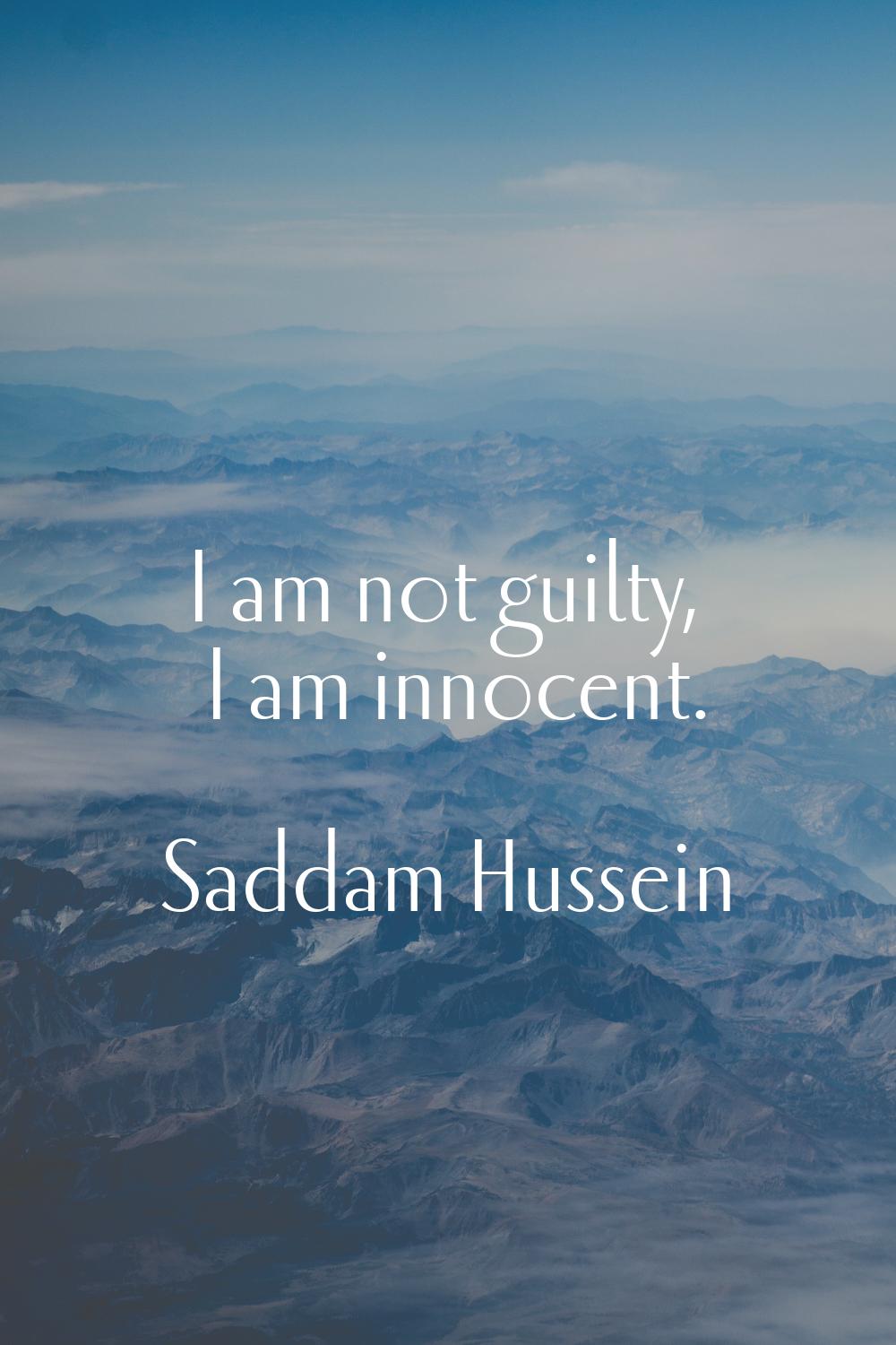 I am not guilty, I am innocent.