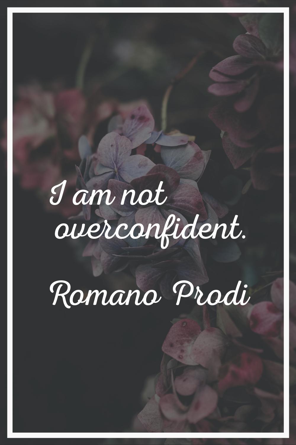 I am not overconfident.