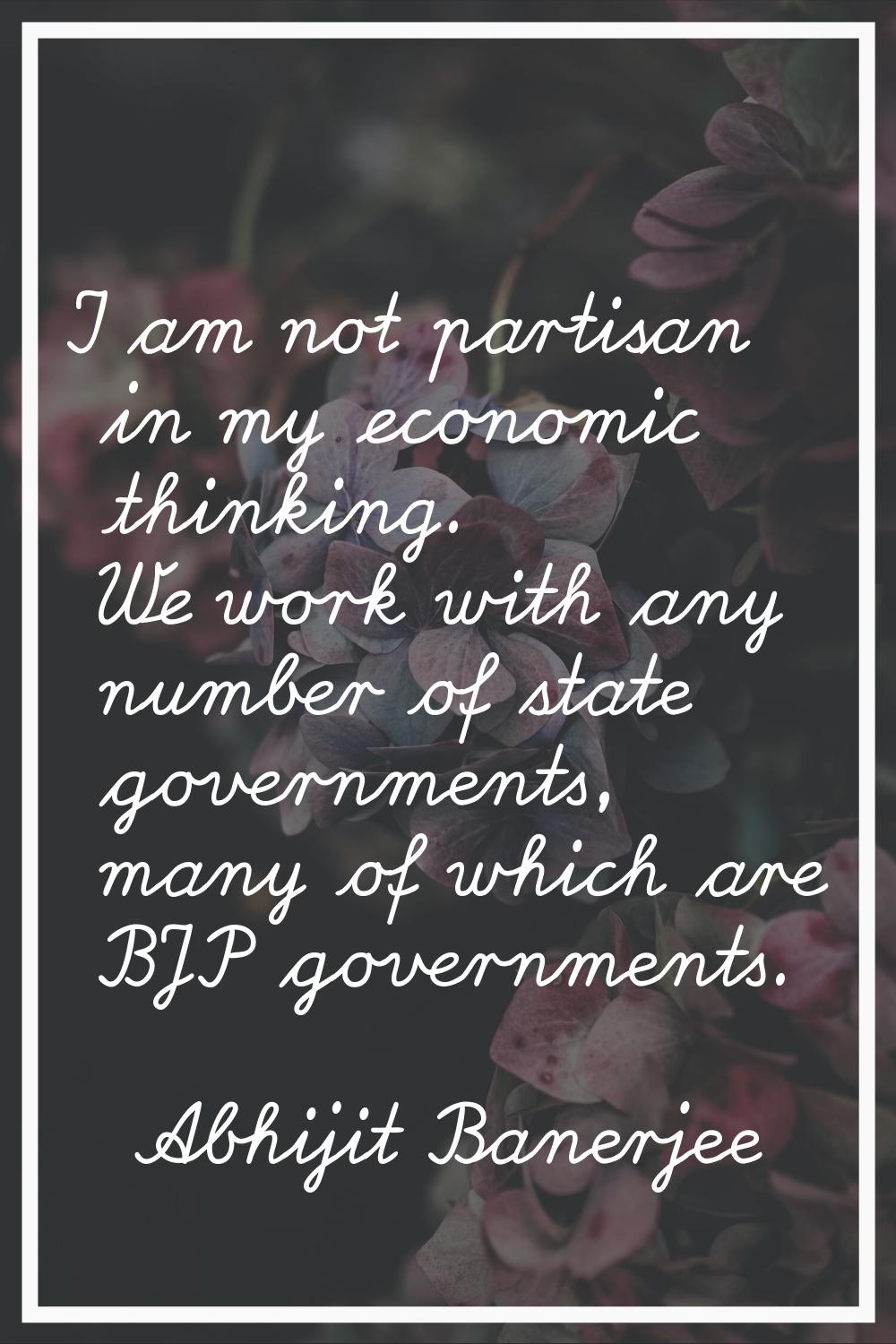 I am not partisan in my economic thinking. We work with any number of state governments, many of wh