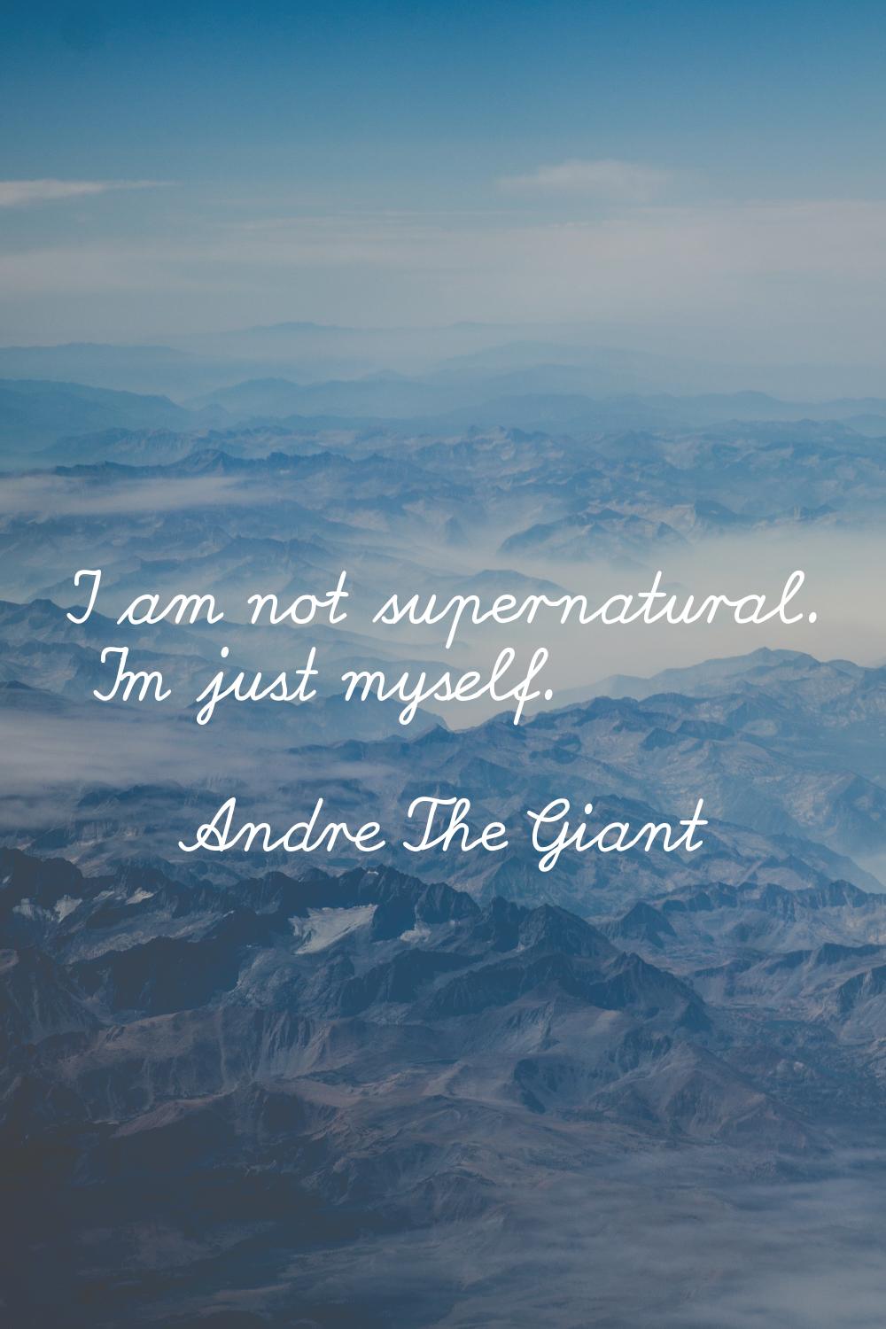 I am not supernatural. I'm just myself.