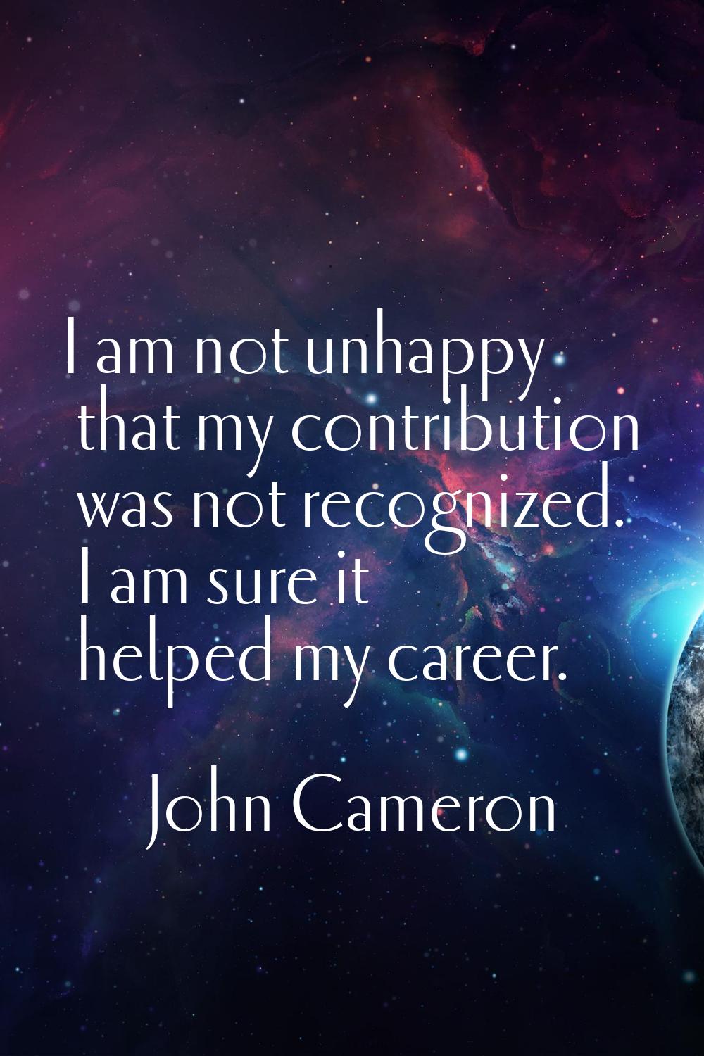 I am not unhappy that my contribution was not recognized. I am sure it helped my career.