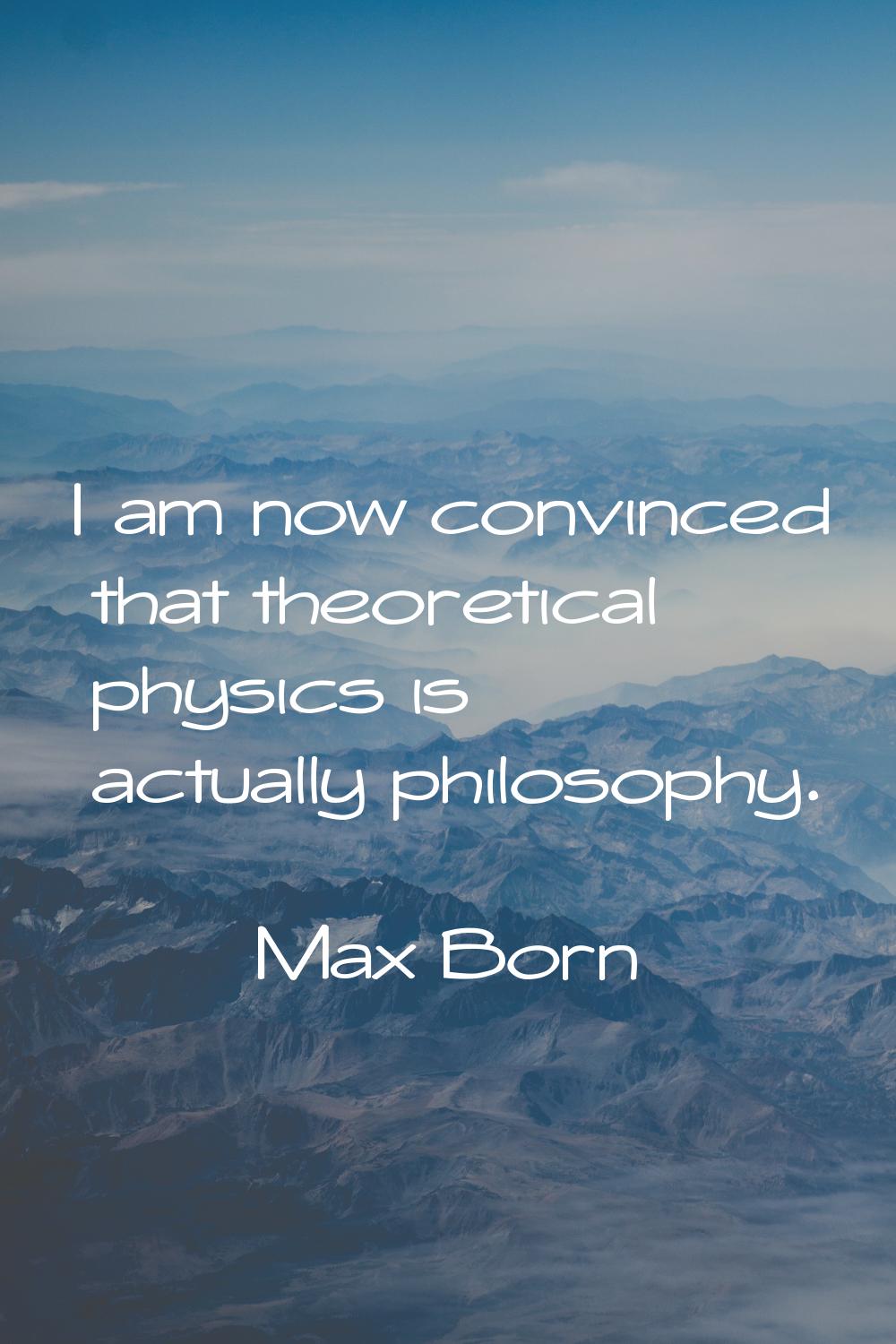 I am now convinced that theoretical physics is actually philosophy.