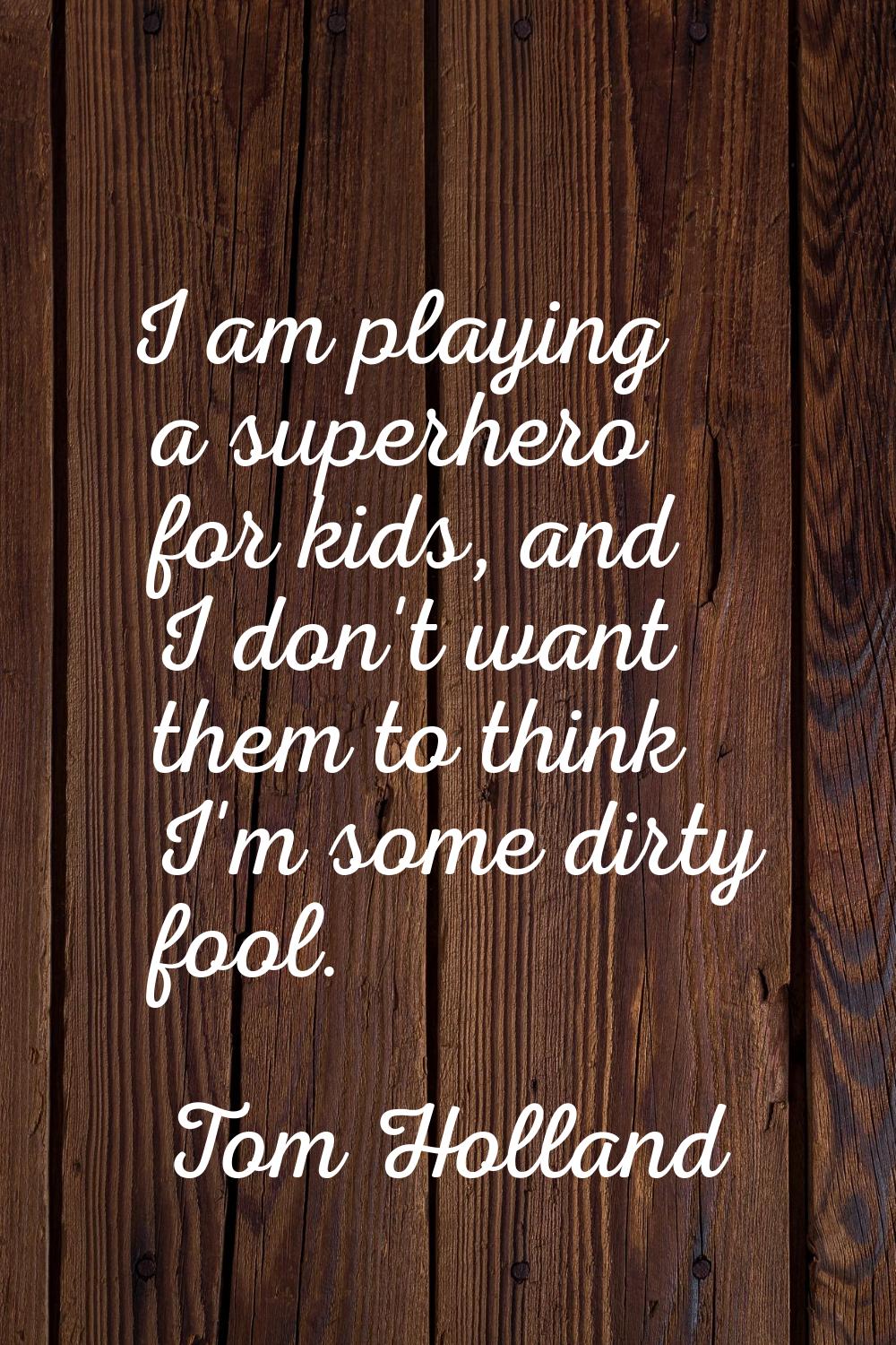 I am playing a superhero for kids, and I don't want them to think I'm some dirty fool.