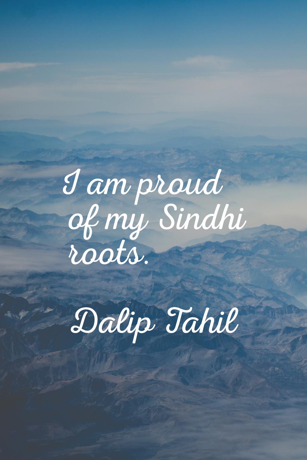 I am proud of my Sindhi roots.