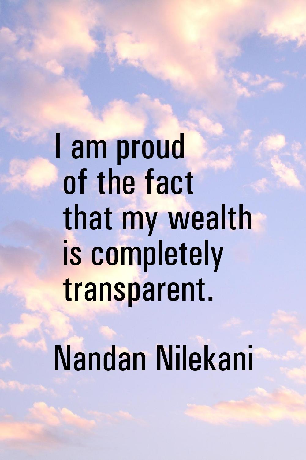 I am proud of the fact that my wealth is completely transparent.