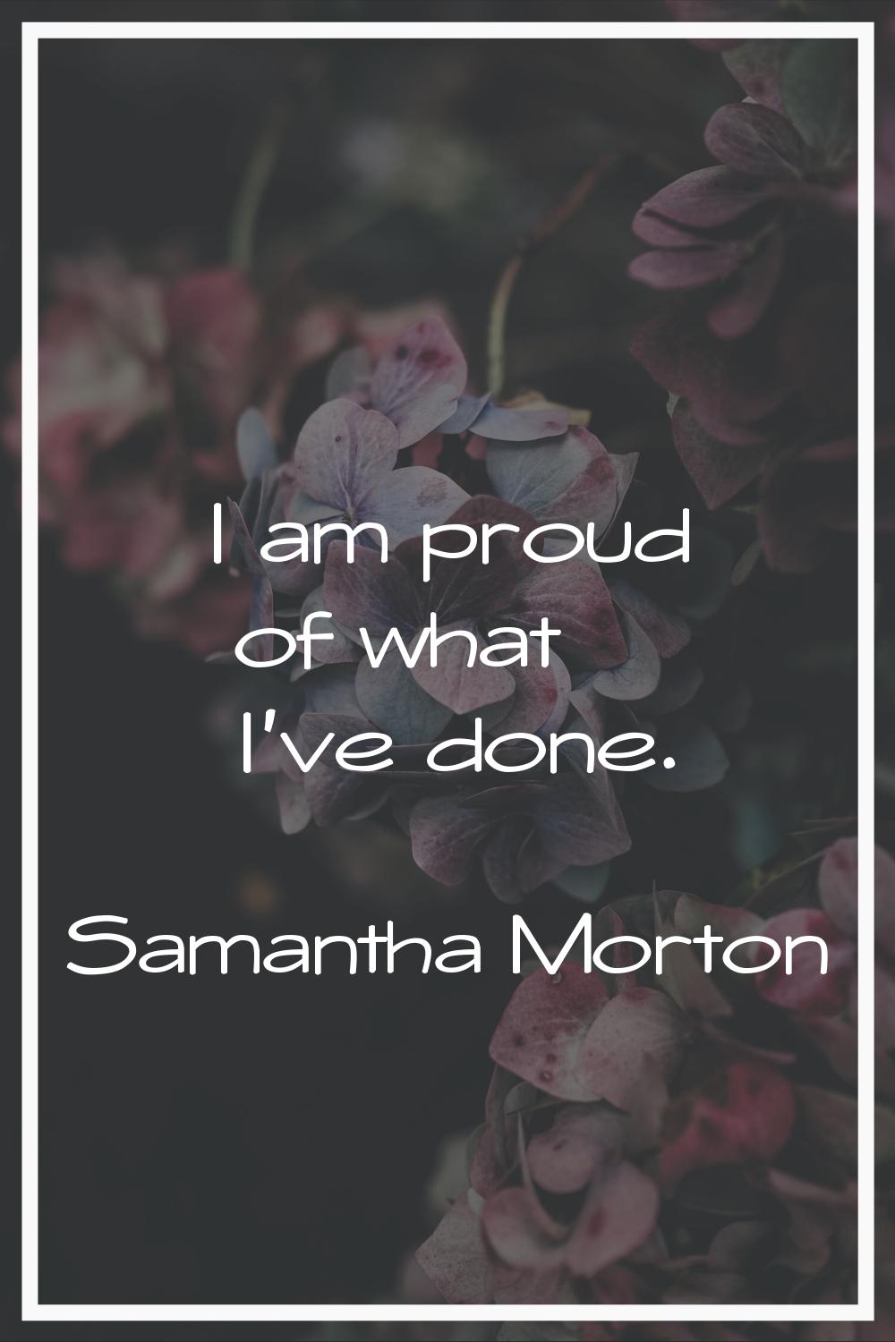 I am proud of what I've done.