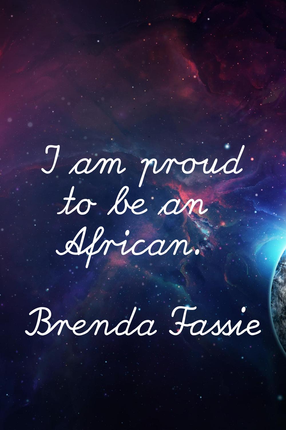 I am proud to be an African.
