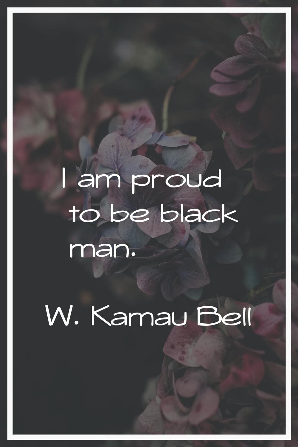 I am proud to be black man.