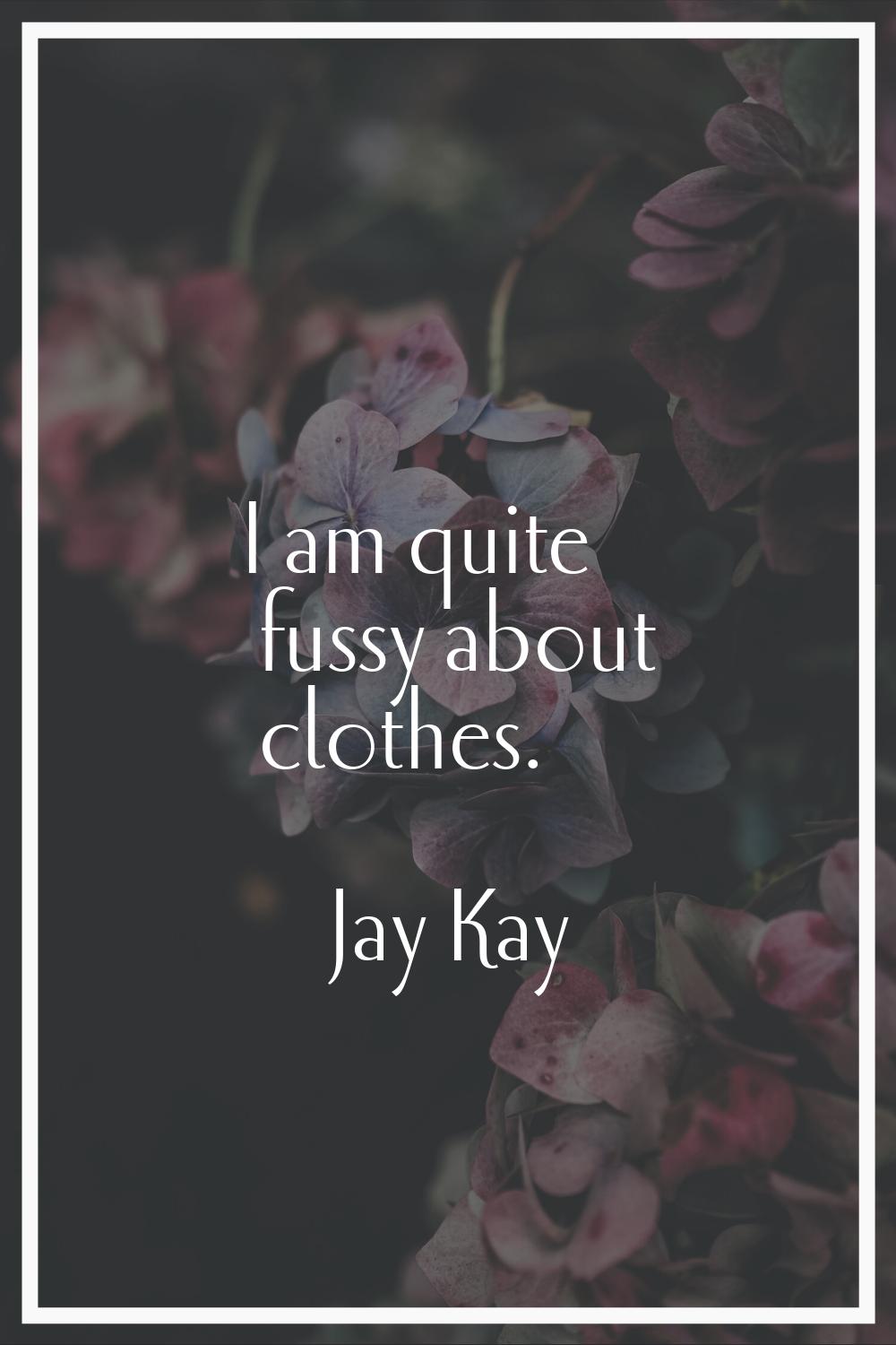 I am quite fussy about clothes.