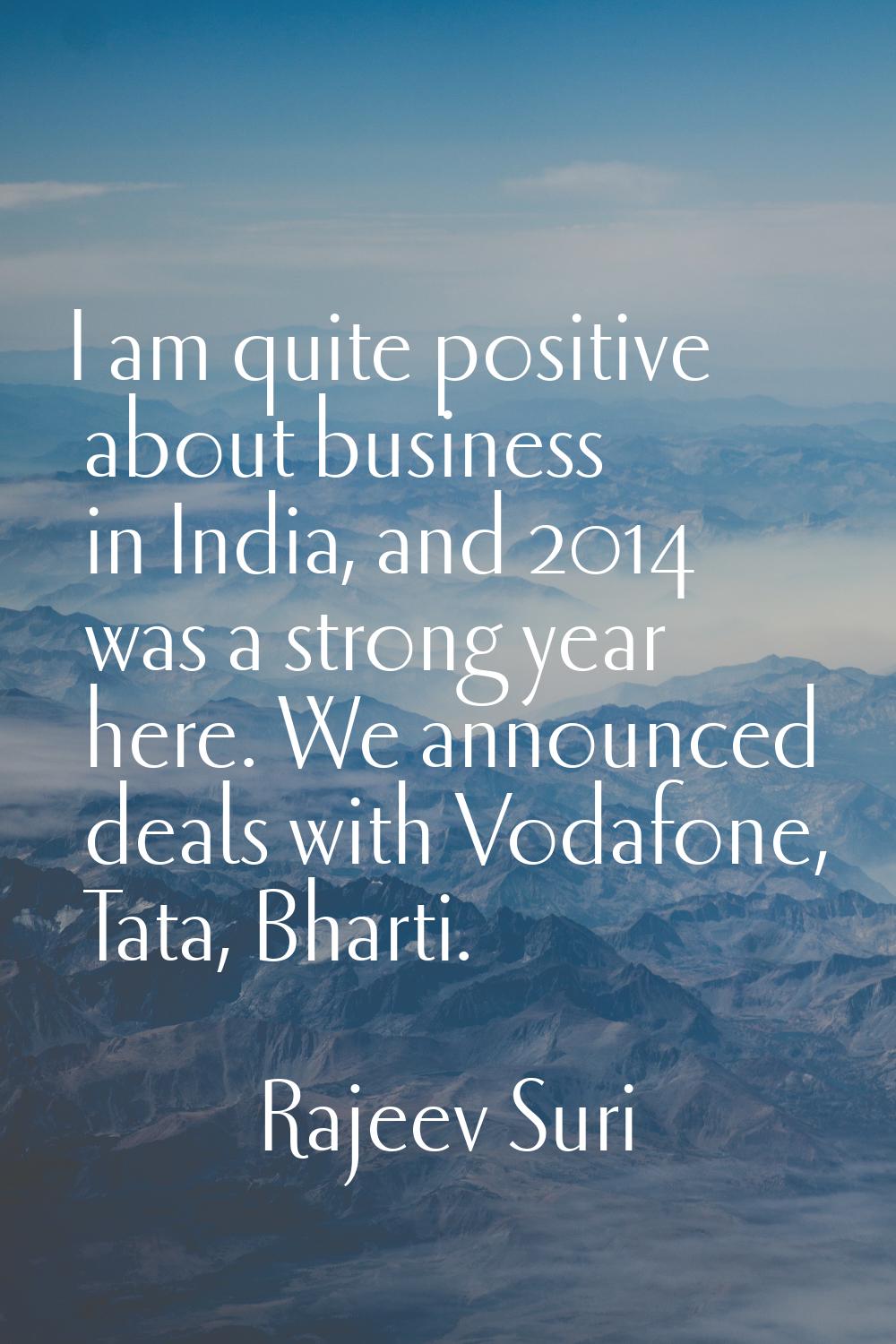I am quite positive about business in India, and 2014 was a strong year here. We announced deals wi