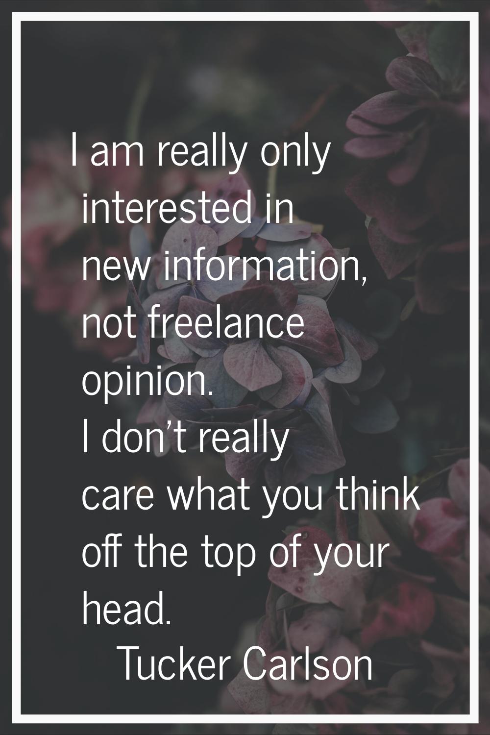 I am really only interested in new information, not freelance opinion. I don't really care what you
