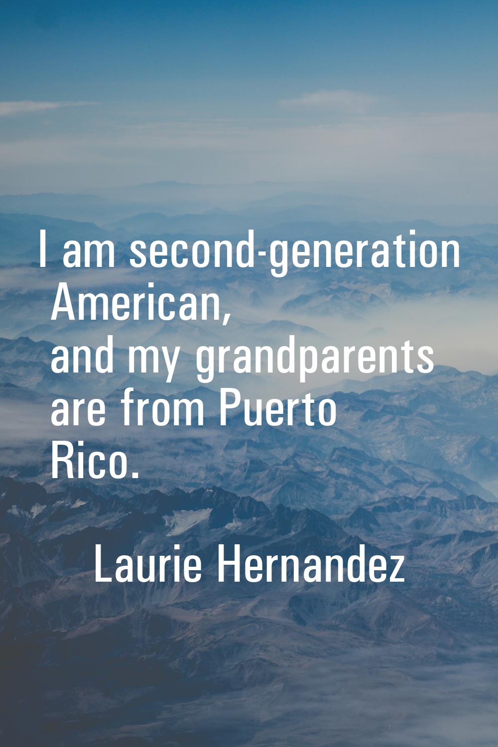 I am second-generation American, and my grandparents are from Puerto Rico.