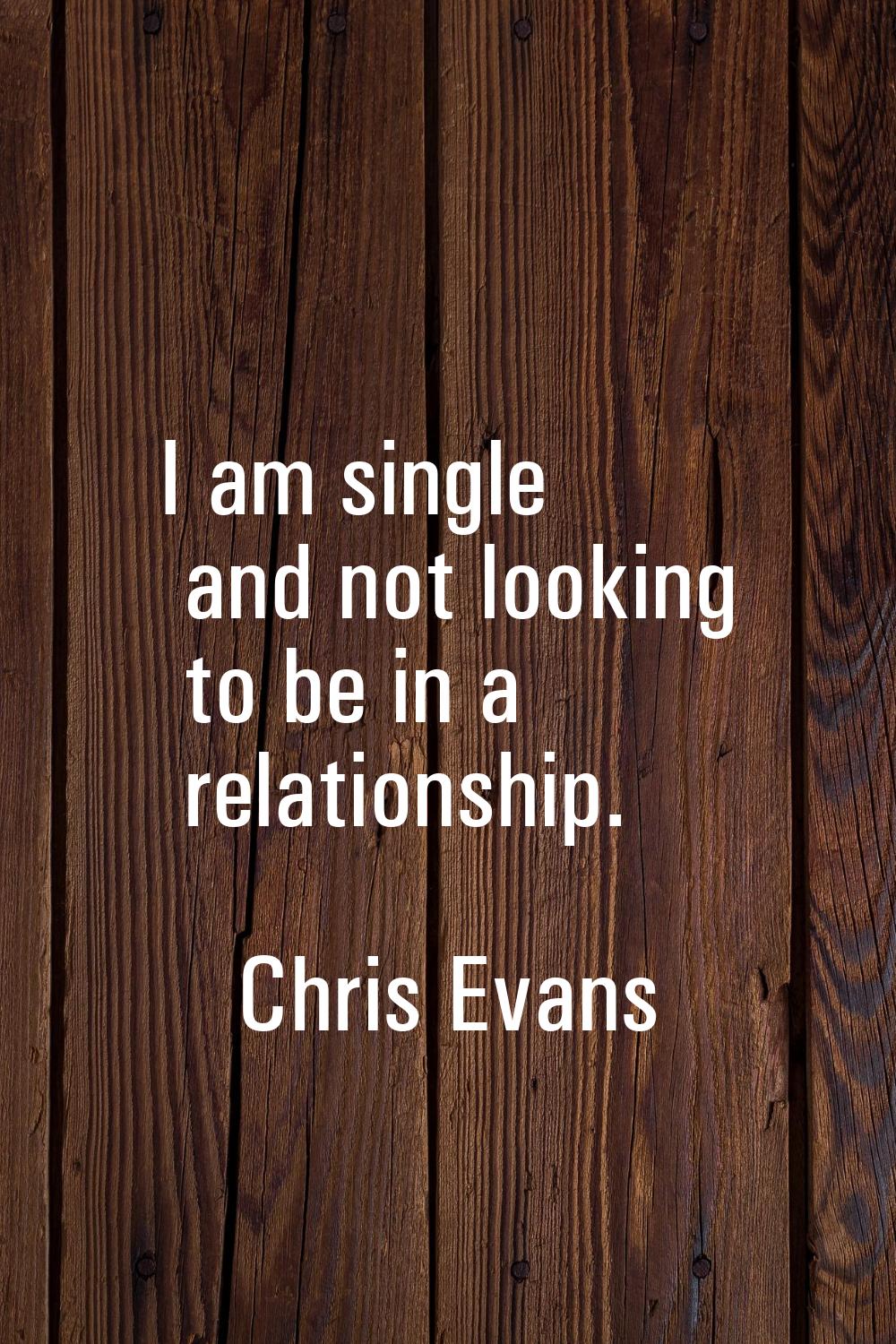 I am single and not looking to be in a relationship.