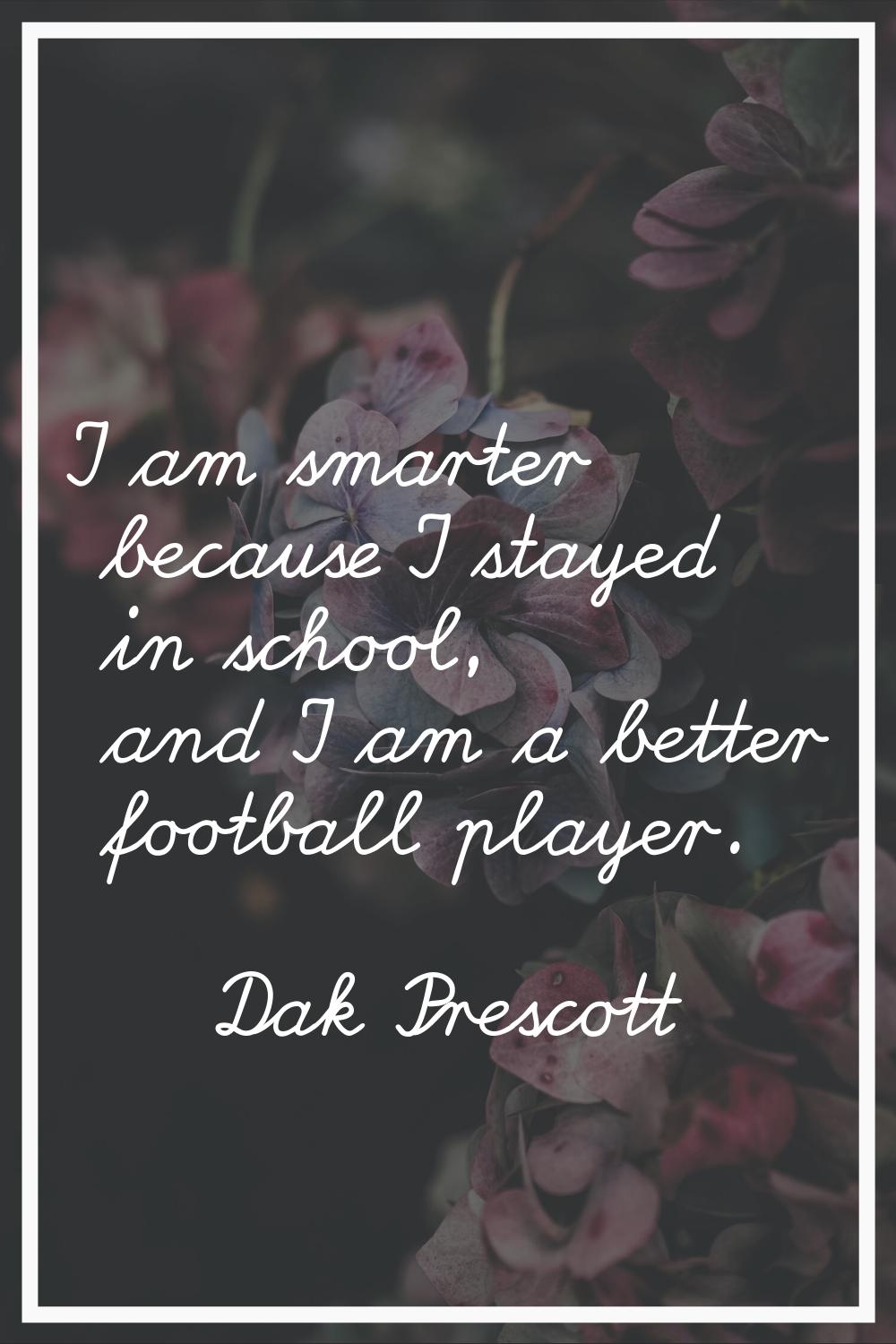 I am smarter because I stayed in school, and I am a better football player.