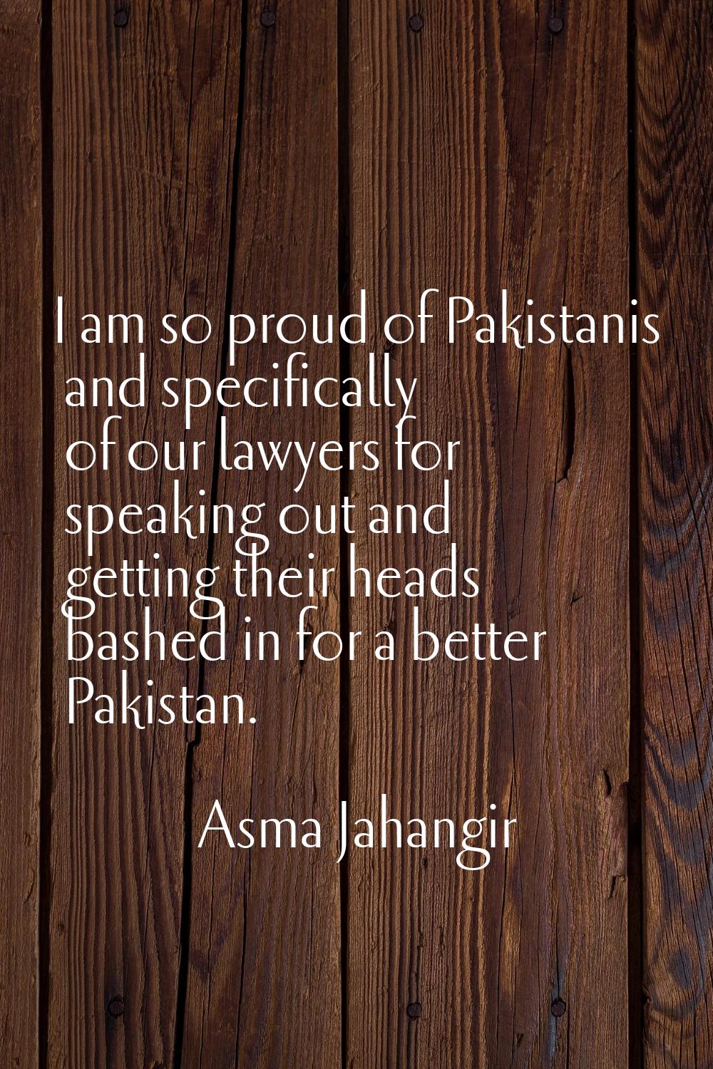 I am so proud of Pakistanis and specifically of our lawyers for speaking out and getting their head