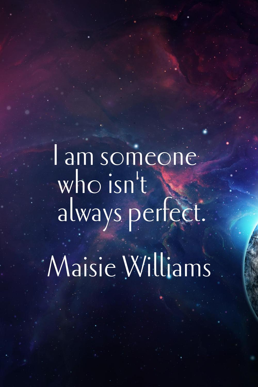 I am someone who isn't always perfect.