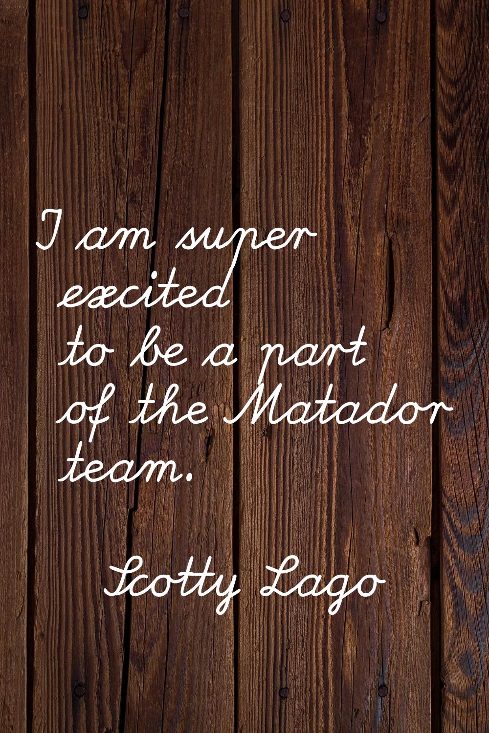I am super excited to be a part of the Matador team.