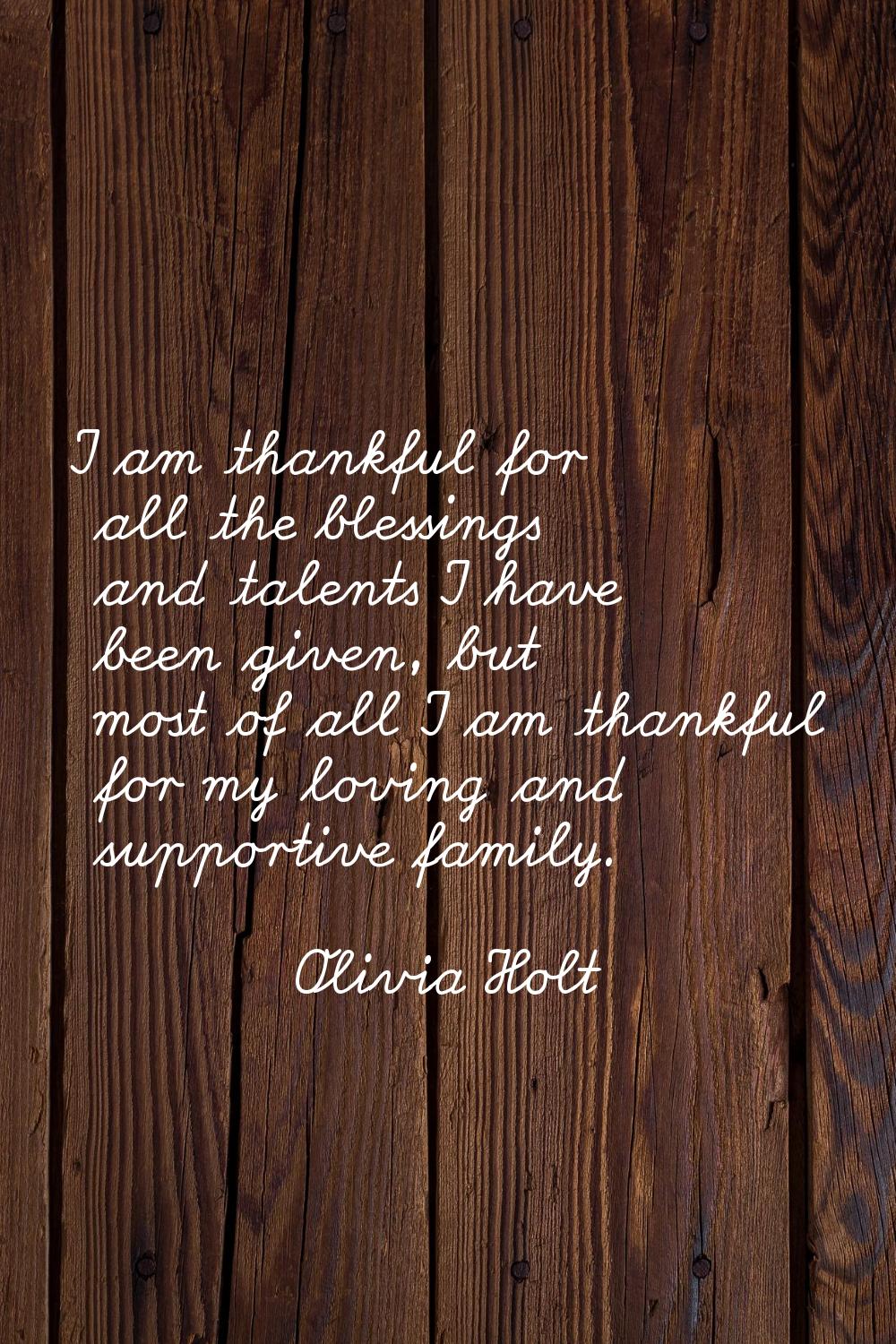 I am thankful for all the blessings and talents I have been given, but most of all I am thankful fo