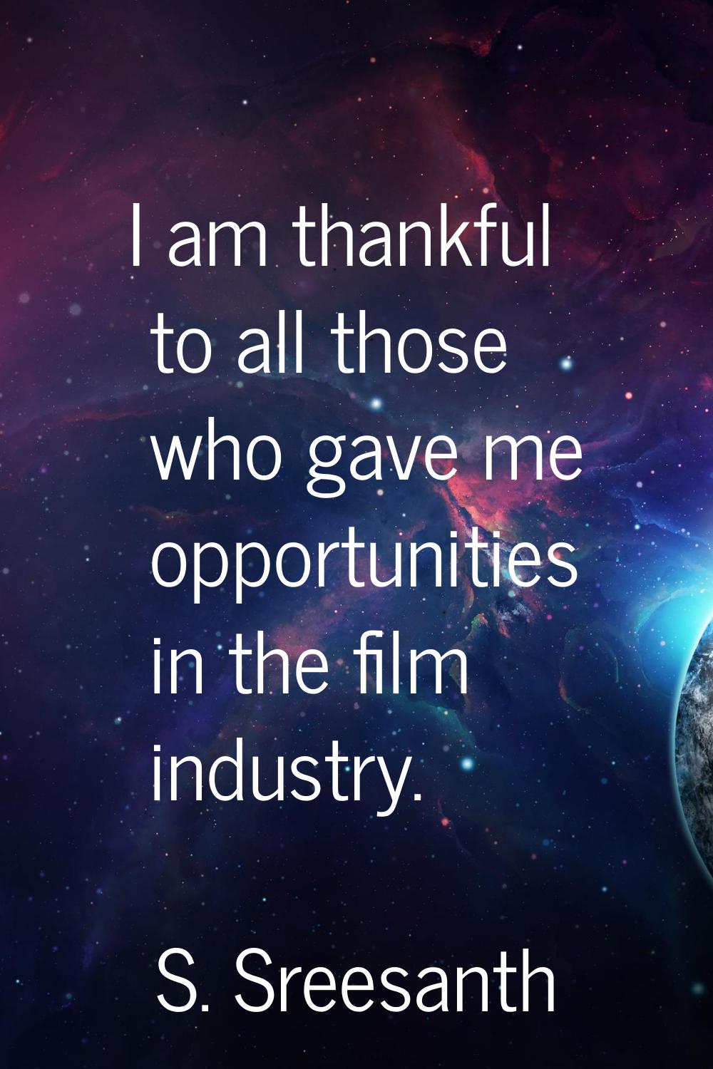 I am thankful to all those who gave me opportunities in the film industry.