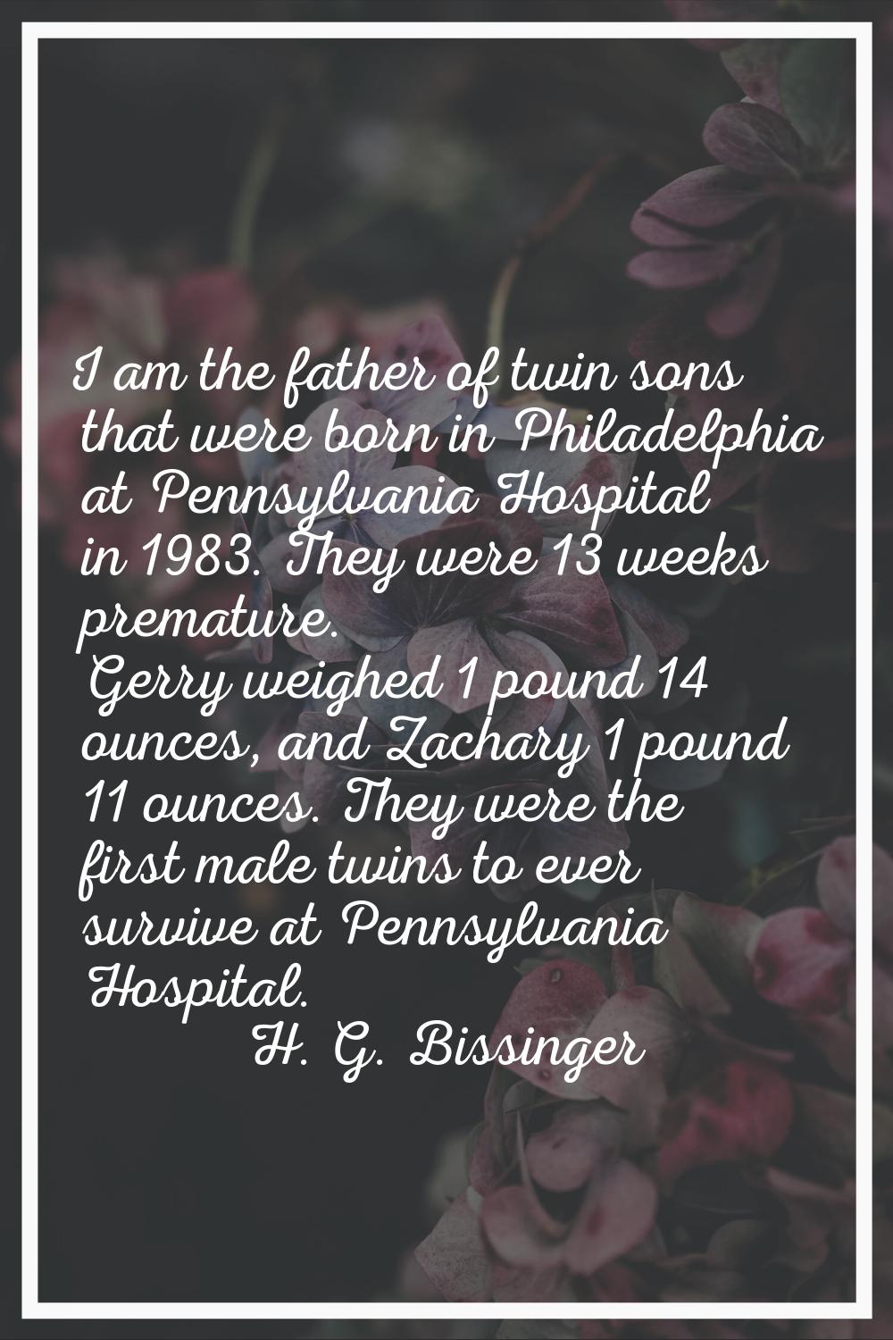 I am the father of twin sons that were born in Philadelphia at Pennsylvania Hospital in 1983. They 