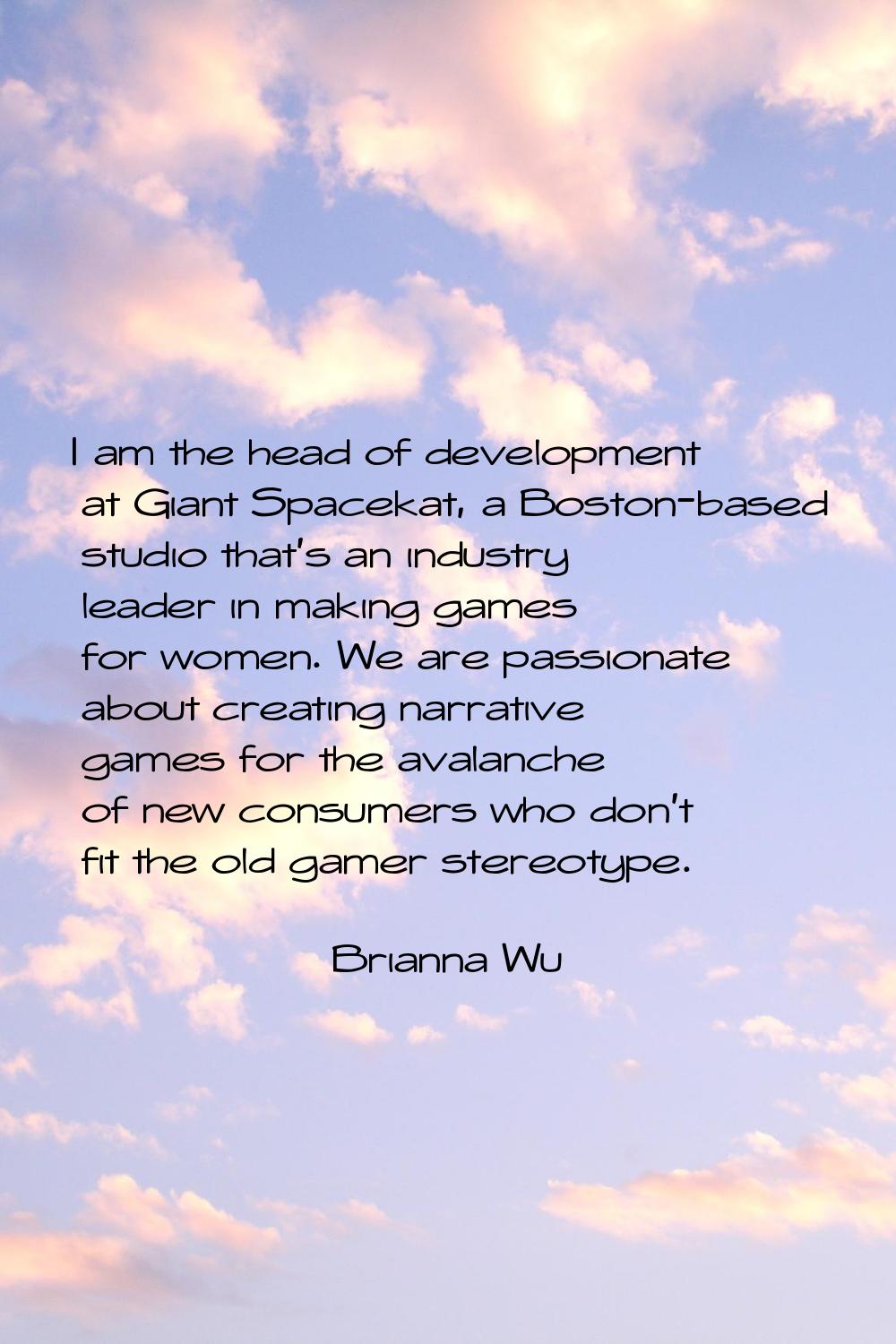 I am the head of development at Giant Spacekat, a Boston-based studio that's an industry leader in 