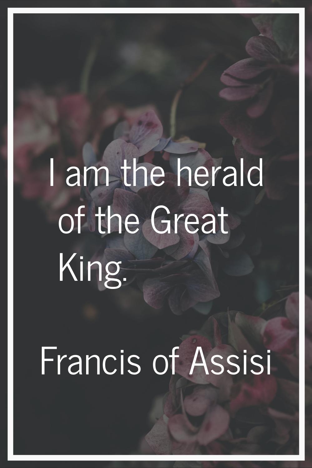 I am the herald of the Great King.