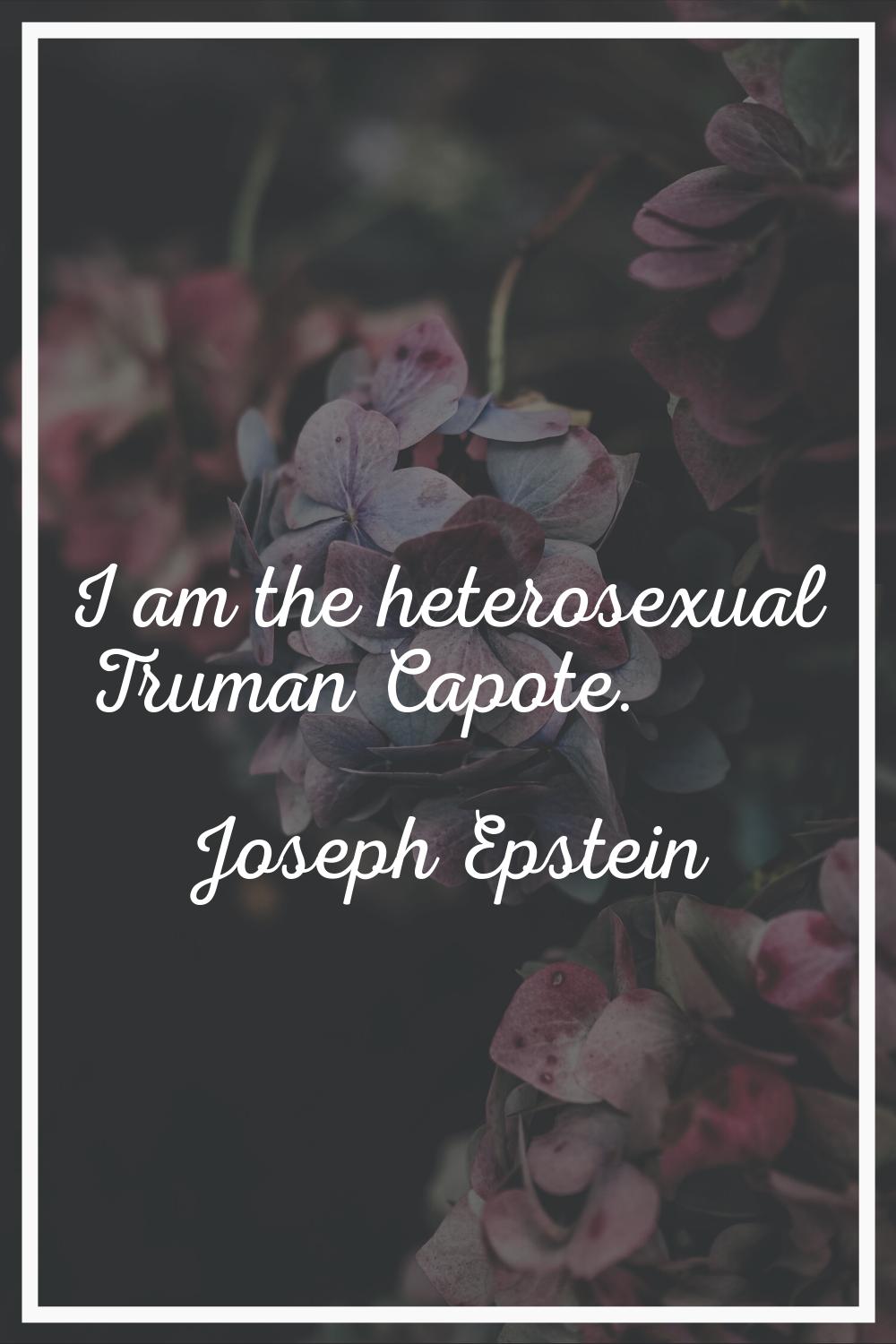 I am the heterosexual Truman Capote.