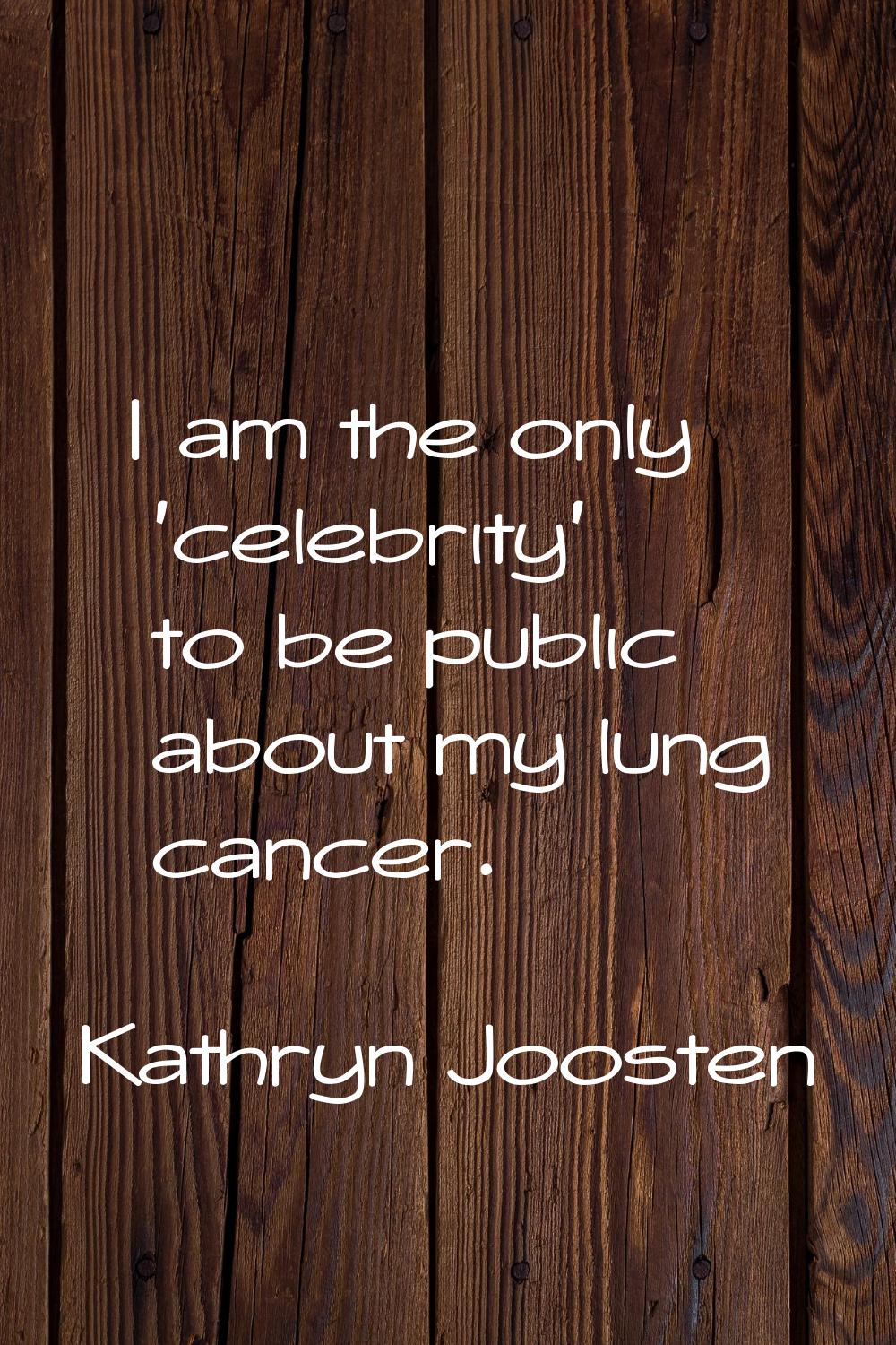 I am the only 'celebrity' to be public about my lung cancer.