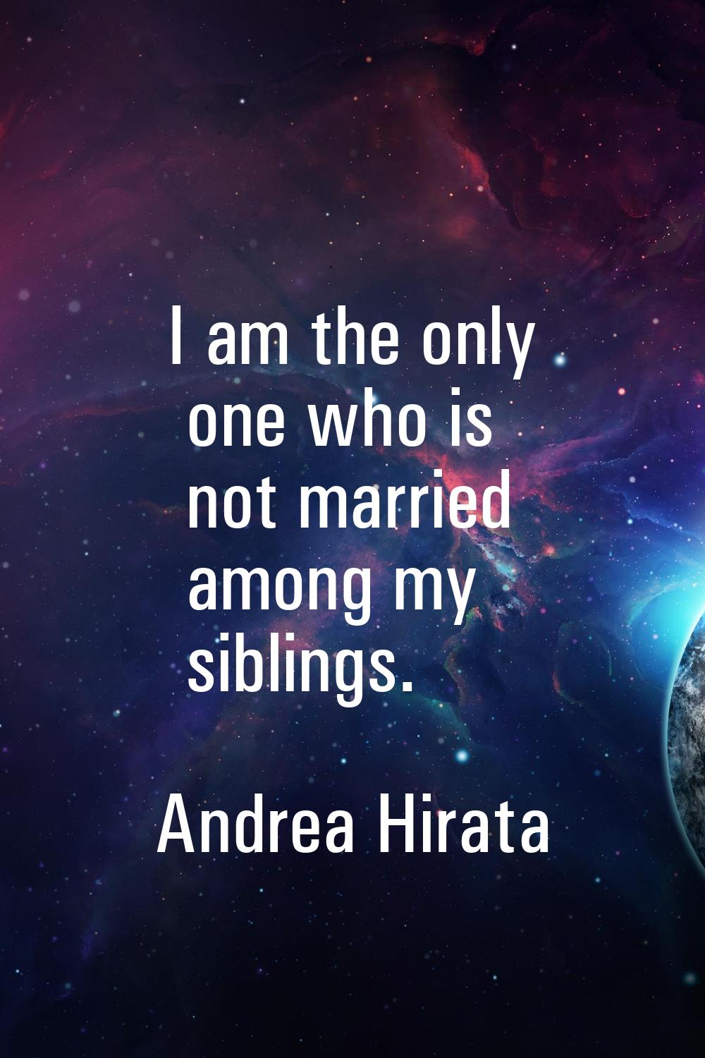 I am the only one who is not married among my siblings.