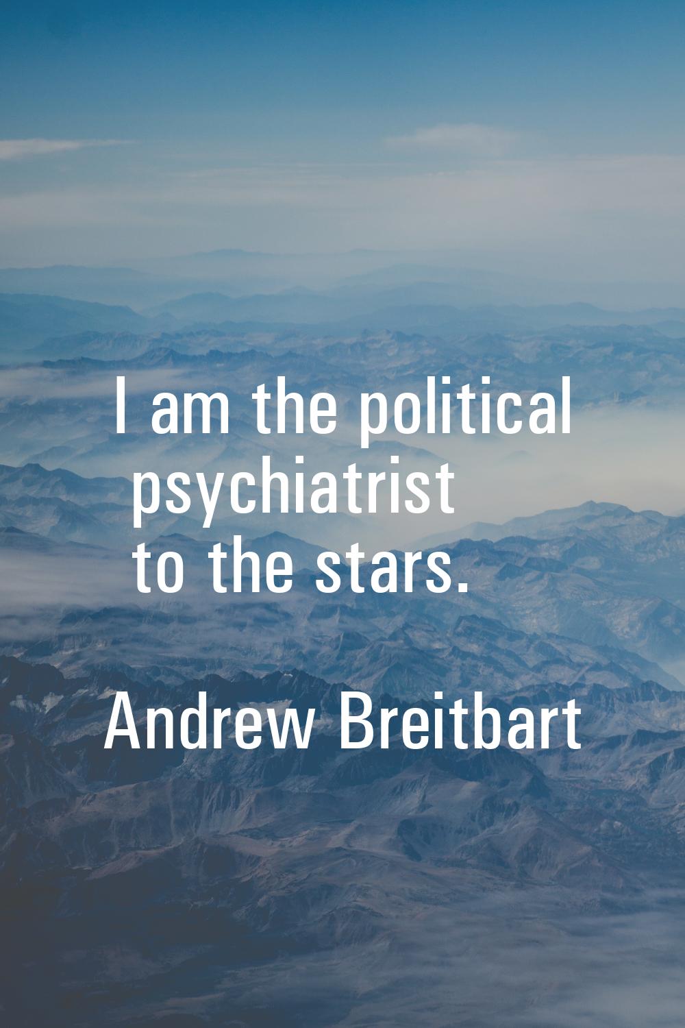 I am the political psychiatrist to the stars.