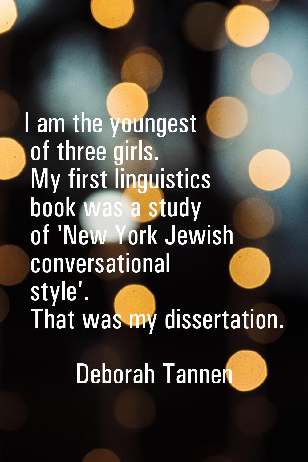 I am the youngest of three girls. My first linguistics book was a study of 'New York Jewish convers